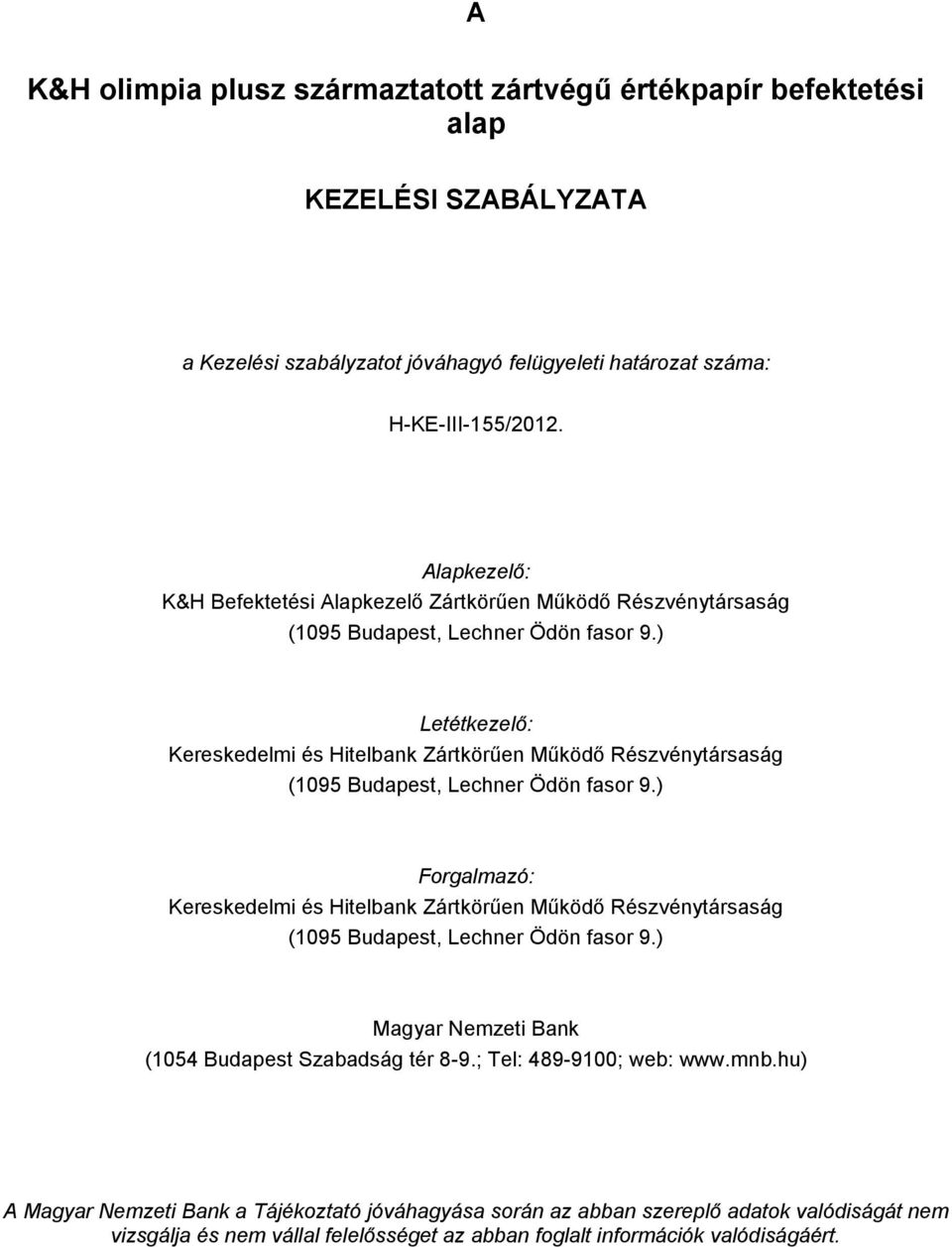 ) Letétkezelő: Kereskedelmi és Hitelbank Zártkörűen Működő Részvénytársaság (1095 Budapest, Lechner Ödön fasor 9.