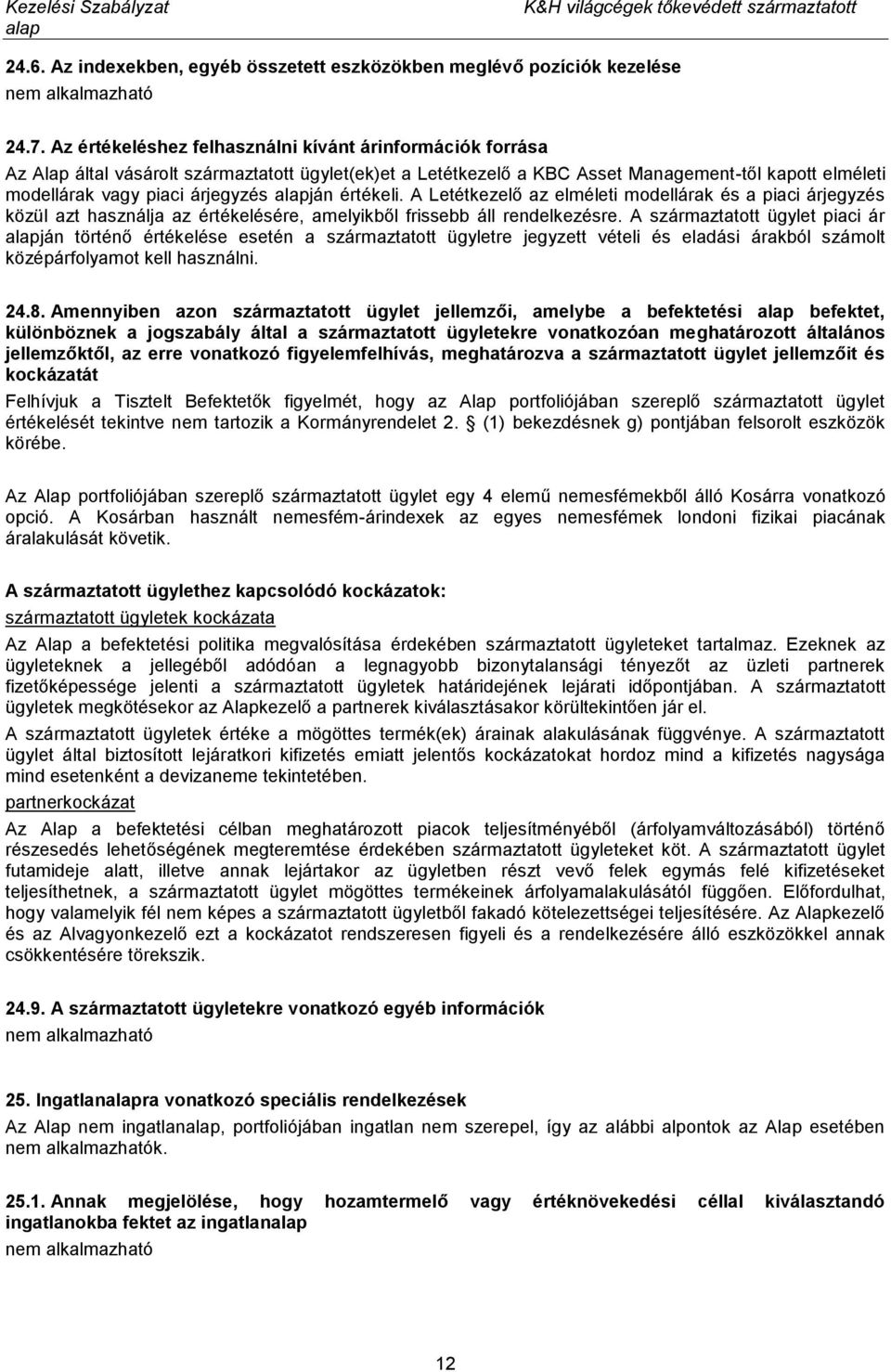 ján értékeli. A Letétkezelő az elméleti modellárak és a piaci árjegyzés közül azt használja az értékelésére, amelyikből frissebb áll rendelkezésre.