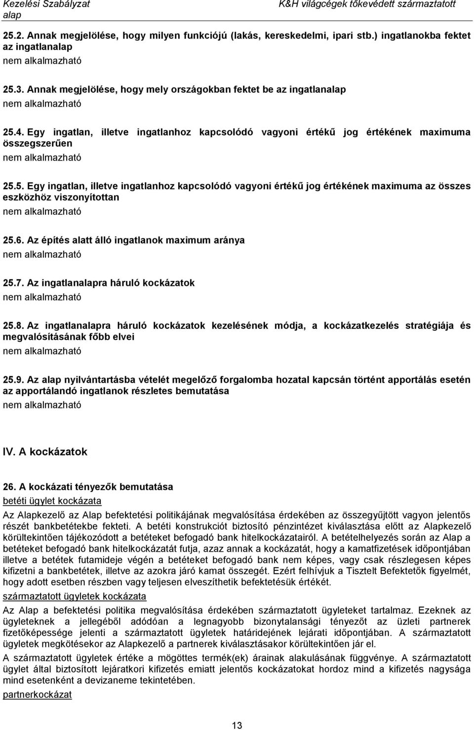 5. Egy ingatlan, illetve ingatlanhoz kapcsolódó vagyoni értékű jog értékének maximuma az összes eszközhöz viszonyítottan 25.6. Az építés alatt álló ingatlanok maximum aránya 25.7.