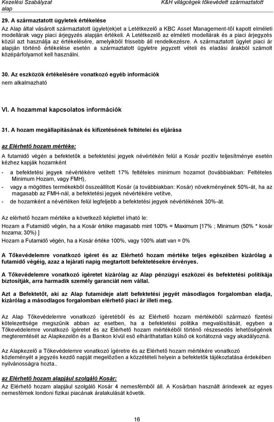 A származtatott ügylet piaci ár ján történő értékelése esetén a származtatott ügyletre jegyzett vételi és eladási árakból számolt középárfolyamot kell használni. 30.