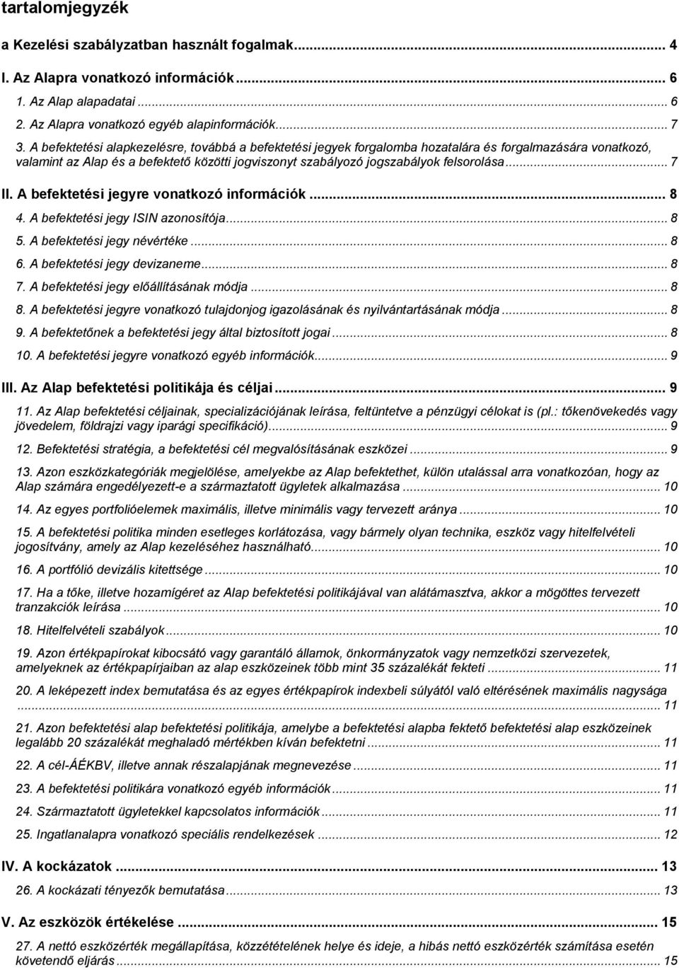 A befektetési jegyre vonatkozó információk... 8 4. A befektetési jegy ISIN azonosítója... 8 5. A befektetési jegy névértéke... 8 6. A befektetési jegy devizaneme... 8 7.