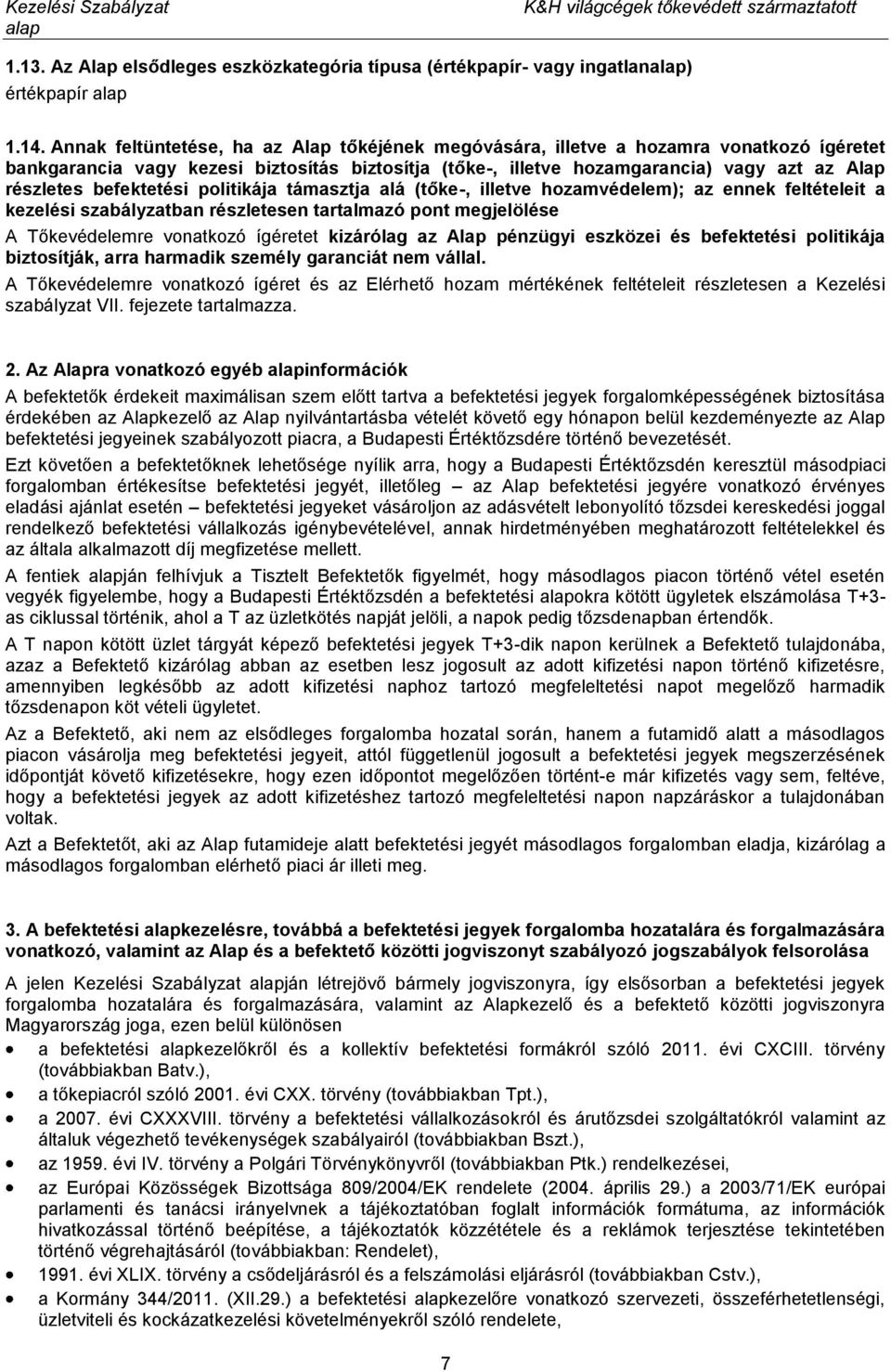 befektetési politikája támasztja alá (tőke-, illetve hozamvédelem); az ennek feltételeit a kezelési szabályzatban részletesen tartalmazó pont megjelölése A Tőkevédelemre vonatkozó ígéretet kizárólag