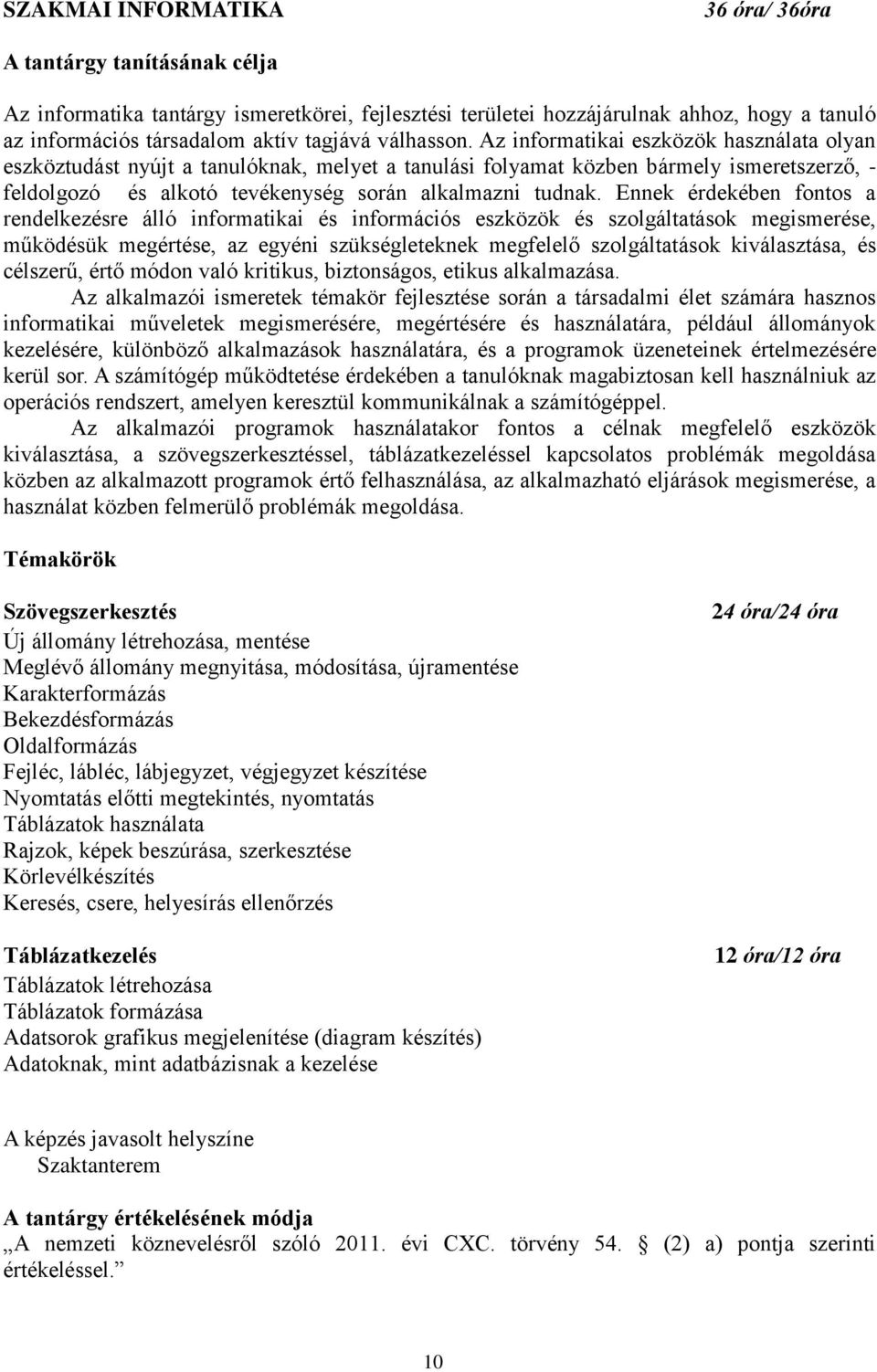 Az informatikai eszközök használata olyan eszköztudást nyújt a tanulóknak, melyet a tanulási folyamat közben bármely ismeretszerző, - feldolgozó és alkotó tevékenység során alkalmazni tudnak.