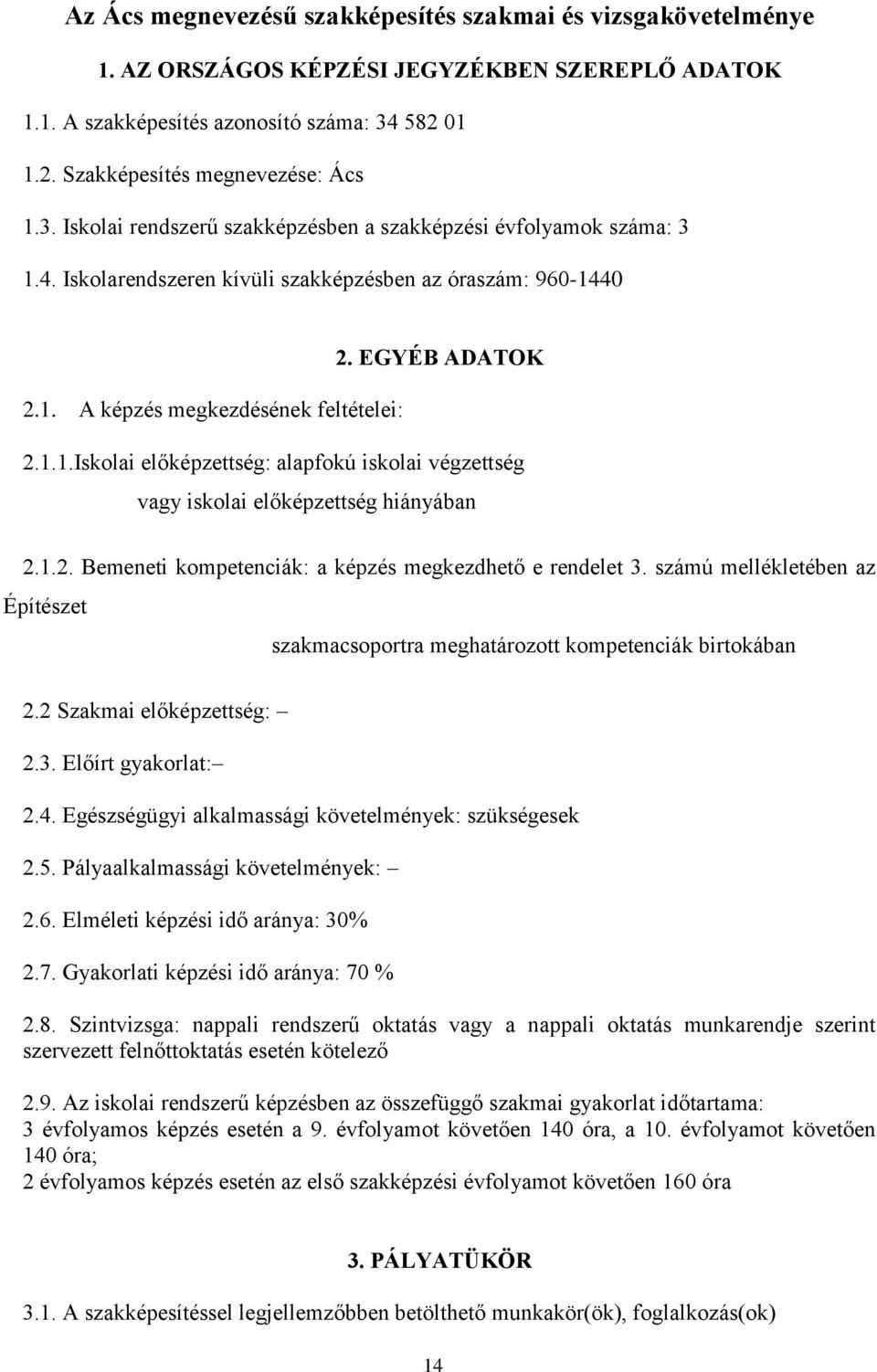 1.2. Bemeneti kompetenciák: a képzés megkezdhető e rendelet 3. számú mellékletében az Építészet szakmacsoportra meghatározott kompetenciák birtokában 2.2 Szakmai előképzettség: 2.3. Előírt gyakorlat: 2.