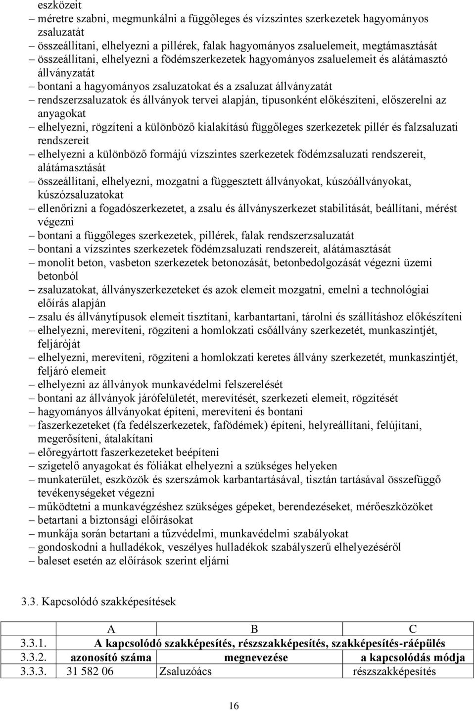 típusonként előkészíteni, előszerelni az anyagokat elhelyezni, rögzíteni a különböző kialakítású függőleges szerkezetek pillér és falzsaluzati rendszereit elhelyezni a különböző formájú vízszintes