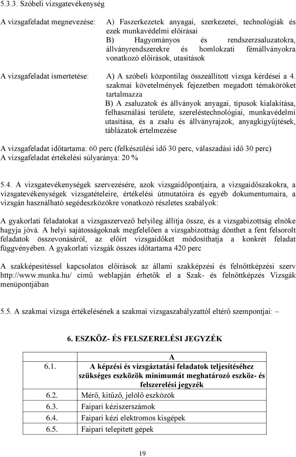 szakmai követelmények fejezetben megadott témaköröket tartalmazza B) A zsaluzatok és állványok anyagai, típusok kialakítása, felhasználási területe, szereléstechnológiai, munkavédelmi utasítása, és a