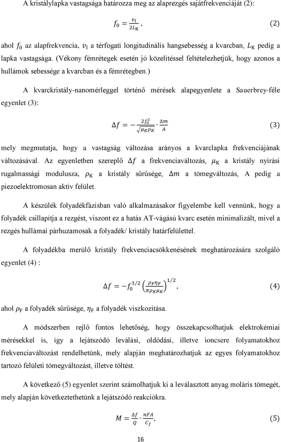 ) egyenlet (3): A kvarckristály-nanomérleggel történő mérések alapegyenlete a Sauerbrey-féle f = 2f 0 2 μ K ρ K m A (3) mely megmutatja, hogy a vastagság változása arányos a kvarclapka