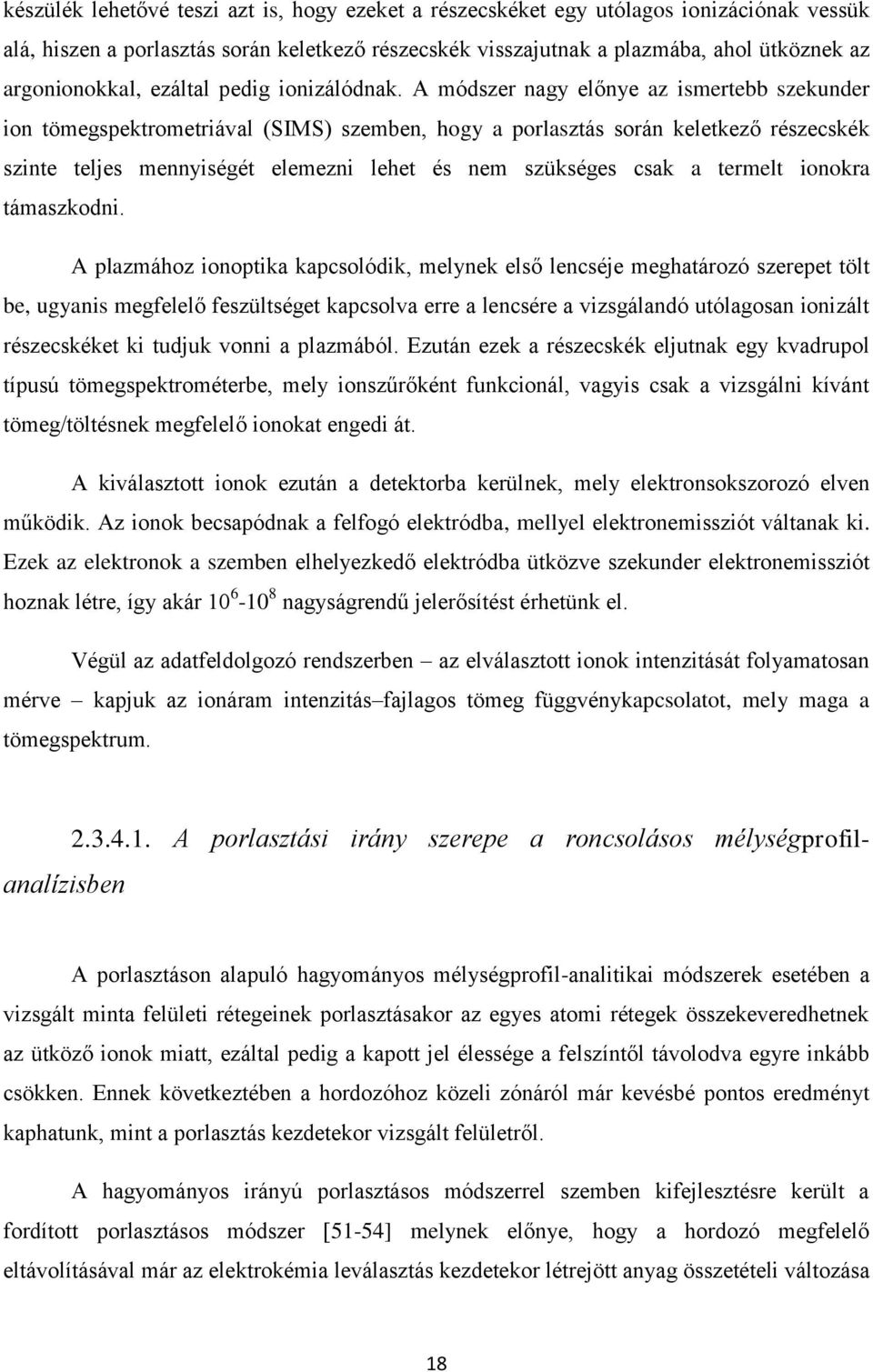 A módszer nagy előnye az ismertebb szekunder ion tömegspektrometriával (SIMS) szemben, hogy a porlasztás során keletkező részecskék szinte teljes mennyiségét elemezni lehet és nem szükséges csak a