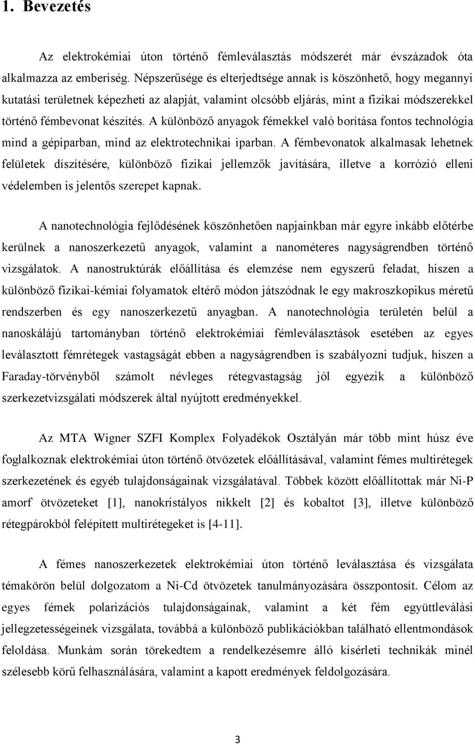 A különböző anyagok fémekkel való borítása fontos technológia mind a gépiparban, mind az elektrotechnikai iparban.