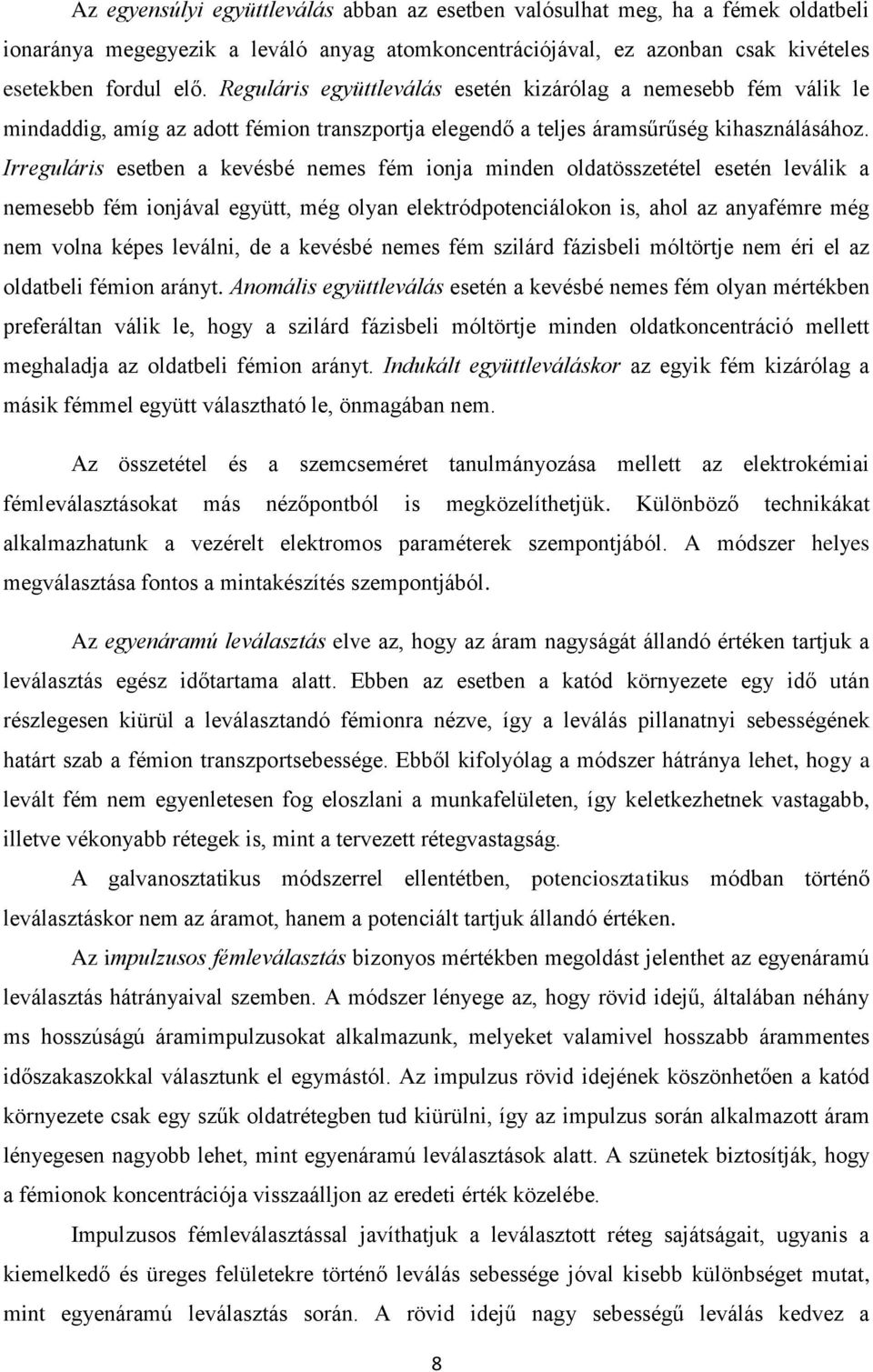 Irreguláris esetben a kevésbé nemes fém ionja minden oldatösszetétel esetén leválik a nemesebb fém ionjával együtt, még olyan elektródpotenciálokon is, ahol az anyafémre még nem volna képes leválni,