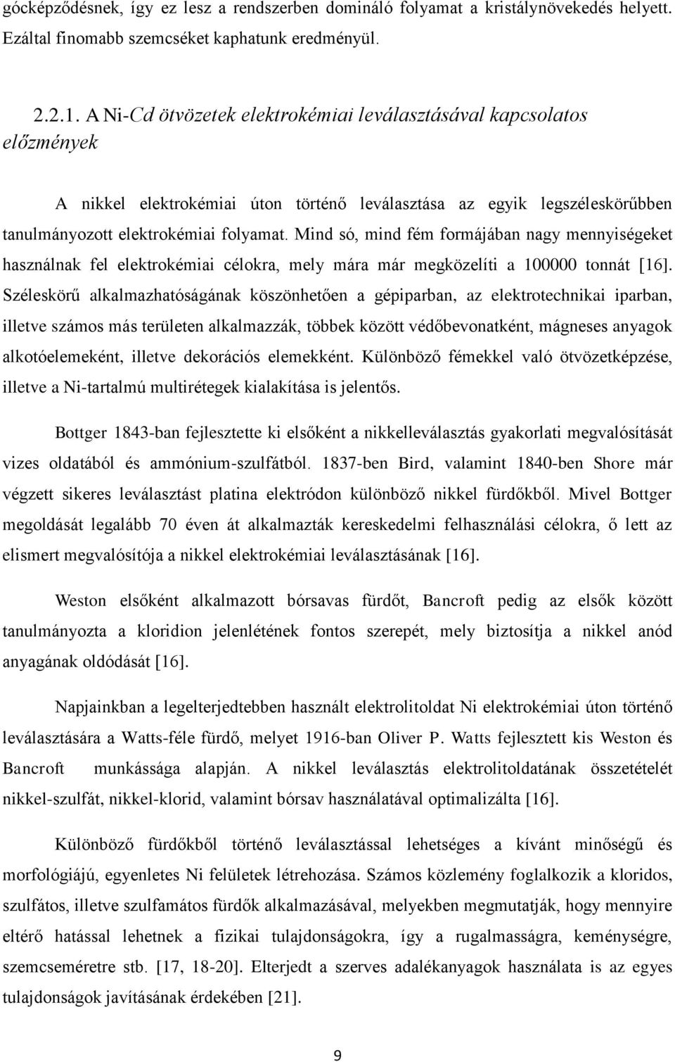 Mind só, mind fém formájában nagy mennyiségeket használnak fel elektrokémiai célokra, mely mára már megközelíti a 100000 tonnát [16].