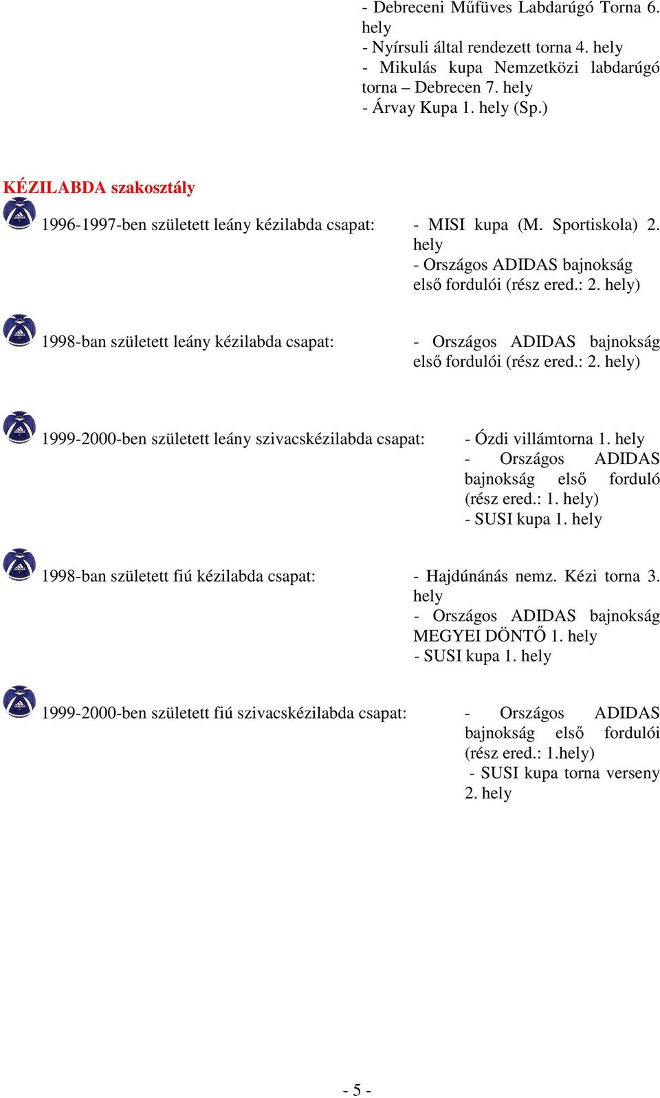 ) 1998-ban született leány kézilabda csapat: - elsı fordulói (rész ered.: 2. ) 1999-2000-ben született leány szivacskézilabda csapat: - Ózdi villám 1.