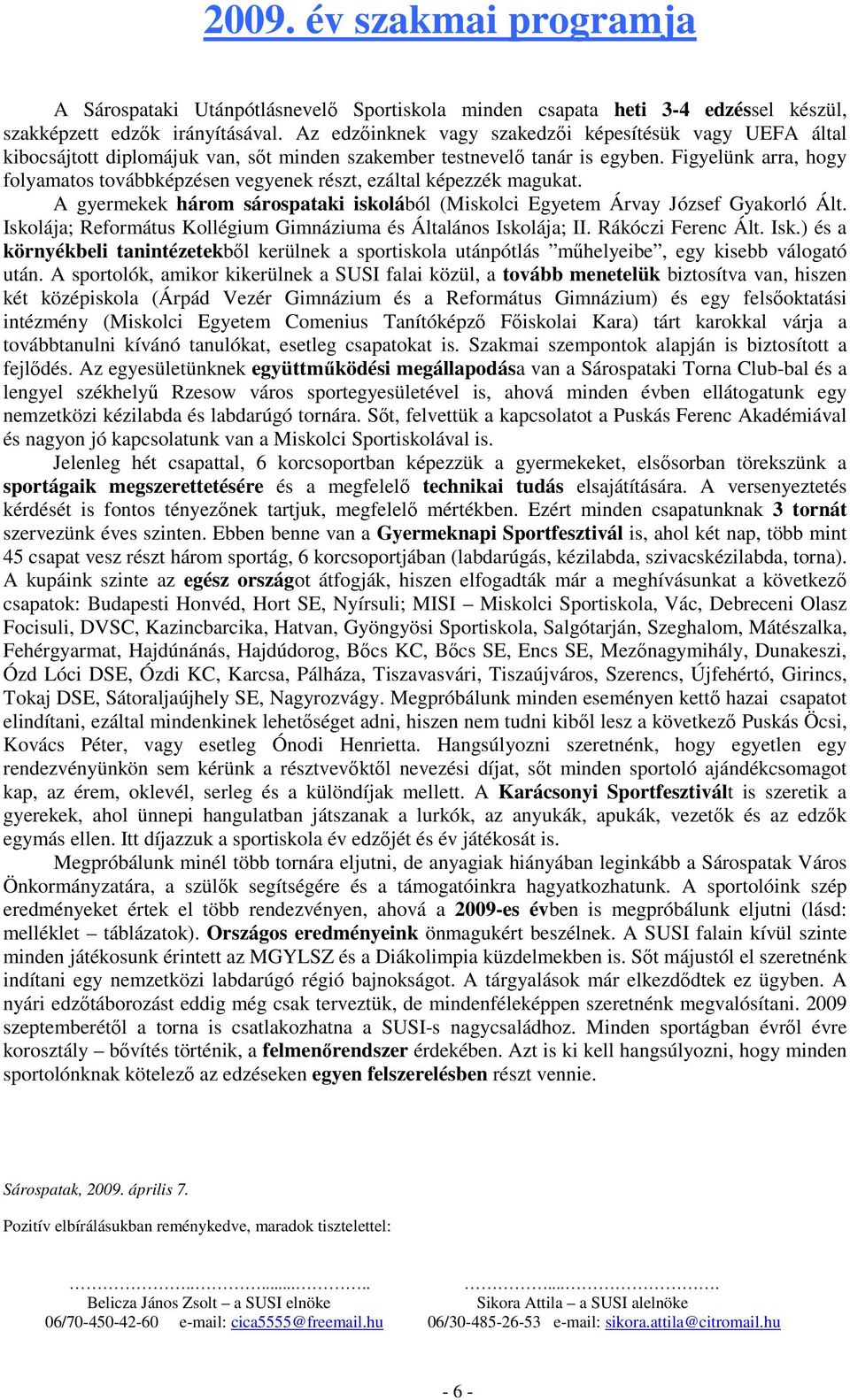 Figyelünk arra, hogy folyamatos továbbképzésen vegyenek részt, ezáltal képezzék magukat. A gyermekek három sárospataki iskolából (Miskolci Egyetem Árvay József Gyakorló Ált.