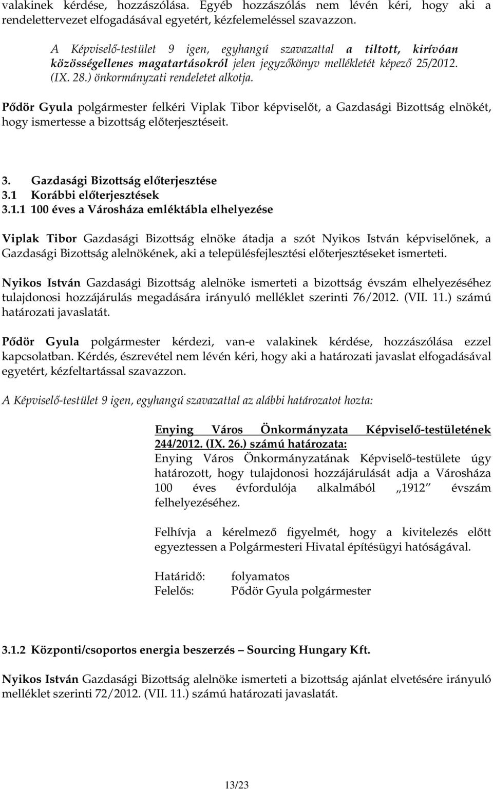 Pıdör Gyula polgármester felkéri Viplak Tibor képviselıt, a Gazdasági Bizottság elnökét, hogy ismertesse a bizottság elıterjesztéseit. 3. Gazdasági Bizottság elıterjesztése 3.