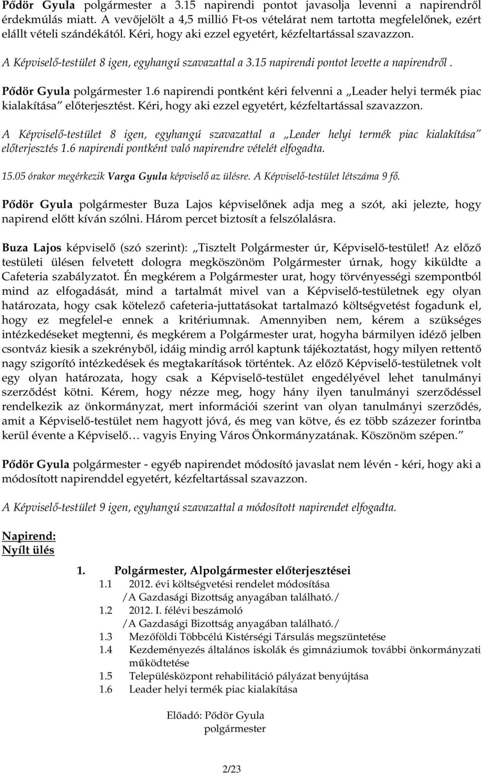 6 napirendi pontként kéri felvenni a Leader helyi termék piac kialakítása elıterjesztést. Kéri, hogy aki ezzel egyetért, kézfeltartással szavazzon.