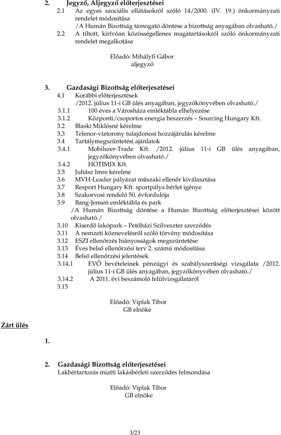 1 Korábbi elıterjesztések /2012. július 11-i GB ülés anyagában, jegyzıkönyvében olvasható./ 3.1.1 100 éves a Városháza emléktábla elhelyezése 3.1.2 Központi/csoportos energia beszerzés Sourcing Hungary Kft.