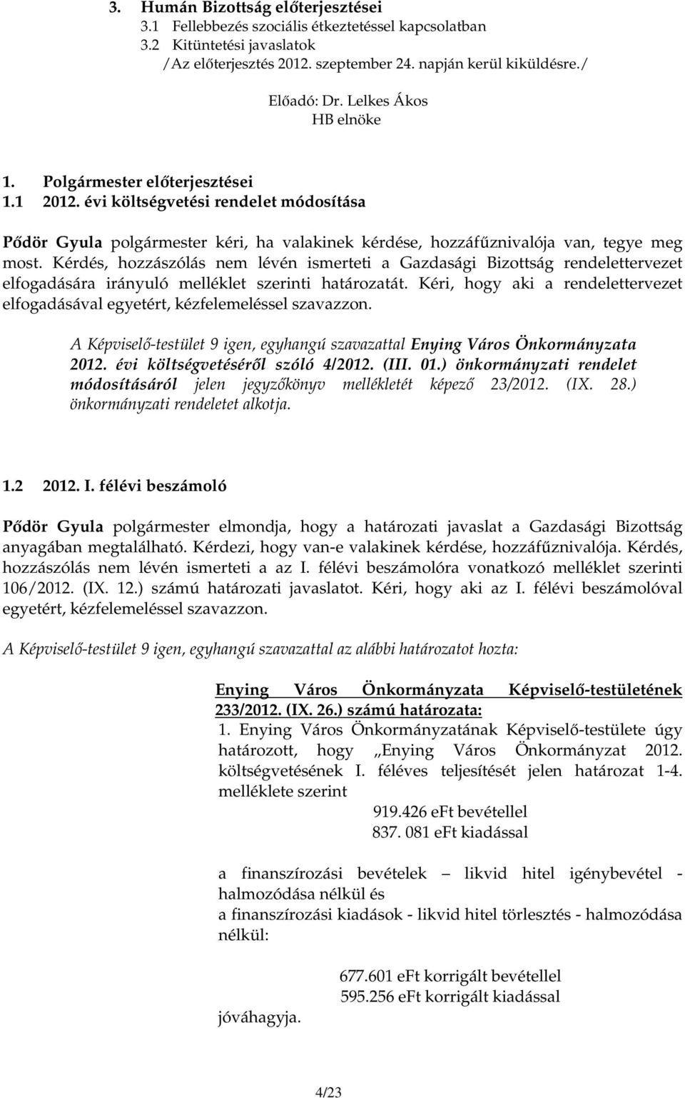 Kérdés, hozzászólás nem lévén ismerteti a Gazdasági Bizottság rendelettervezet elfogadására irányuló melléklet szerinti határozatát.