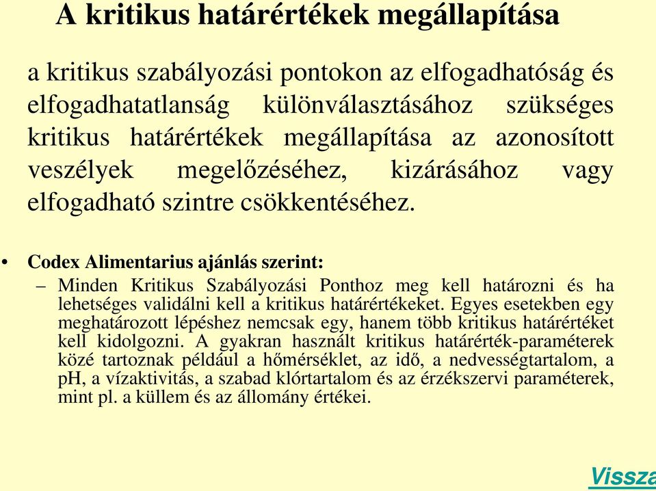 Codex Alimentarius ajánlás szerint: Minden Kritikus Szabályozási Ponthoz meg kell határozni és ha lehetséges validálni kell a kritikus határértékeket.