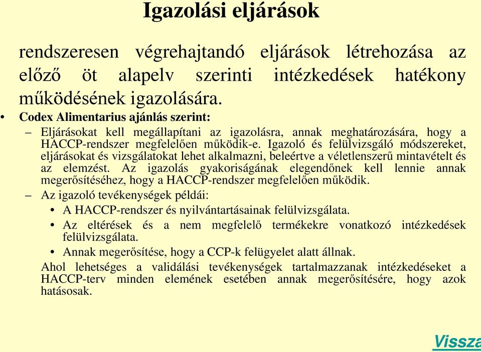 Igazoló és felülvizsgáló módszereket, eljárásokat és vizsgálatokat lehet alkalmazni, beleértve a véletlenszerű mintavételt és az elemzést.