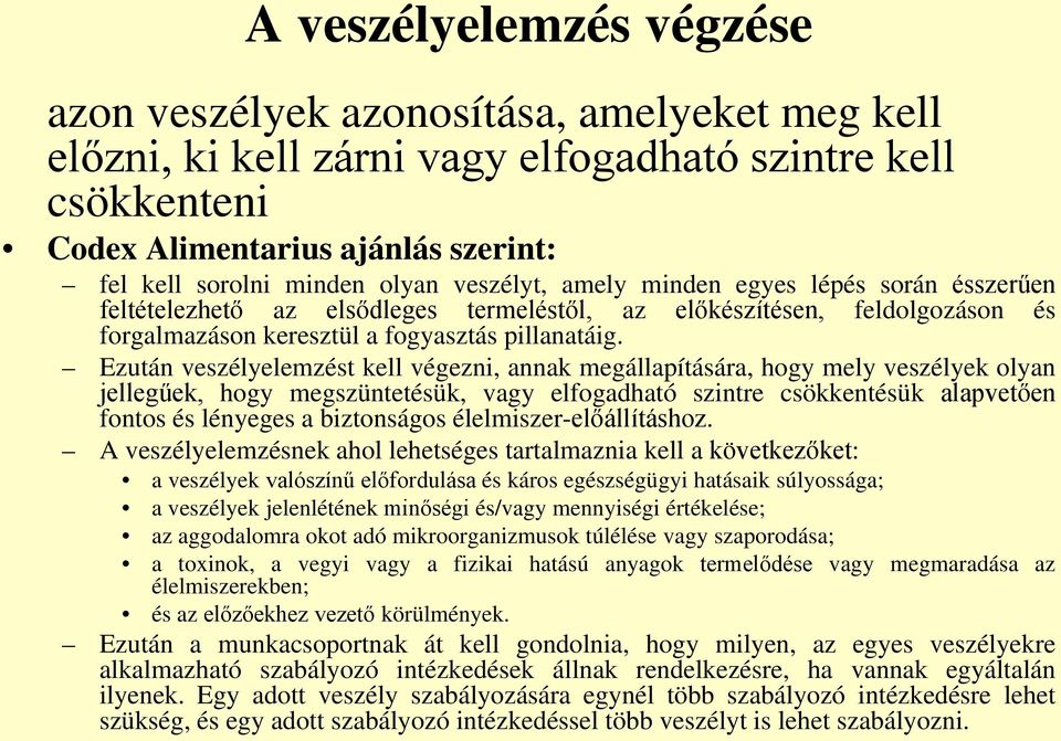 Ezután veszélyelemzést kell végezni, annak megállapítására, hogy mely veszélyek olyan jellegűek, hogy megszüntetésük, vagy elfogadható szintre csökkentésük alapvetően fontos és lényeges a biztonságos