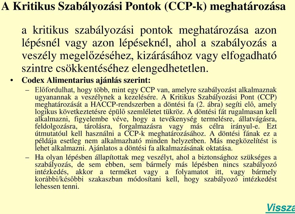 Codex Alimentarius ajánlás szerint: Előfordulhat, hogy több, mint egy CCP van, amelyre szabályozást alkalmaznak ugyanannak a veszélynek a kezelésére.