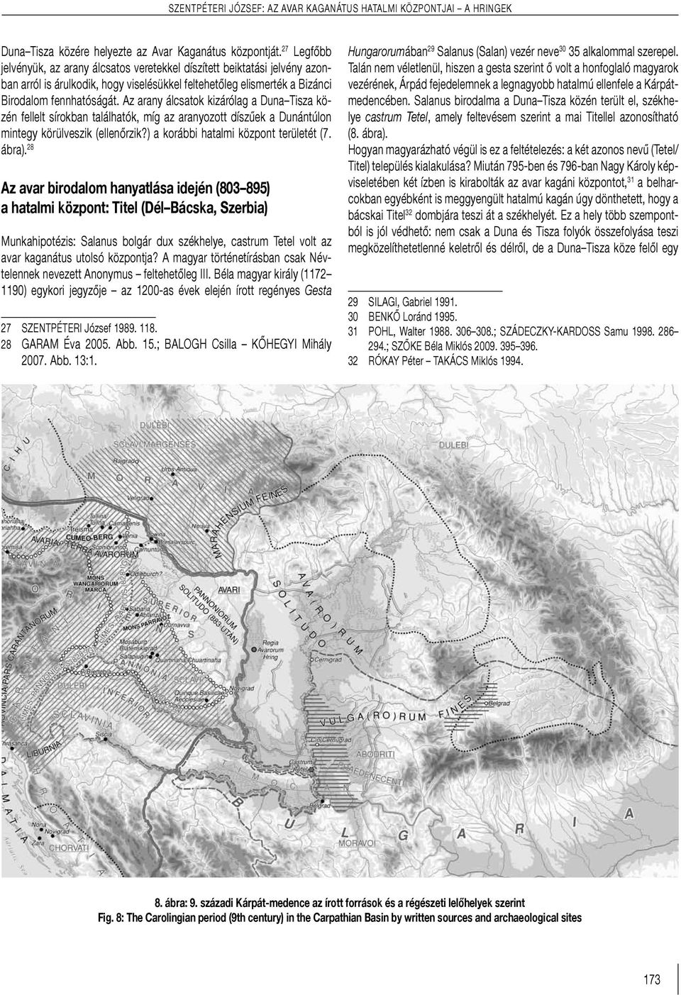 Az arany álcsatok kizárólag a Duna Tisza közén fellelt sírokban találhatók, míg az aranyozott díszűek a Dunántúlon mintegy körülveszik (ellenőrzik?) a korábbi hatalmi központ területét (7. ábra).