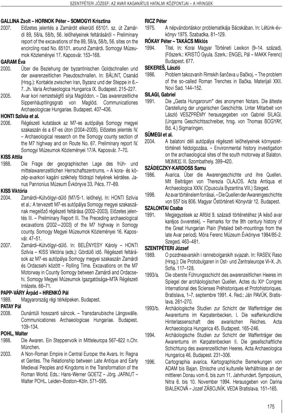 GARAM Éva 2000. Über die Beziehung der byzantinischen Goldschnallen und der awarenzeitlichen Pseudoschnallen. In: BÁLINT, Csanád (Hrsg.): Kontakte zwischen Iran, Byzanz und der Steppe in 6. 7. Jh.