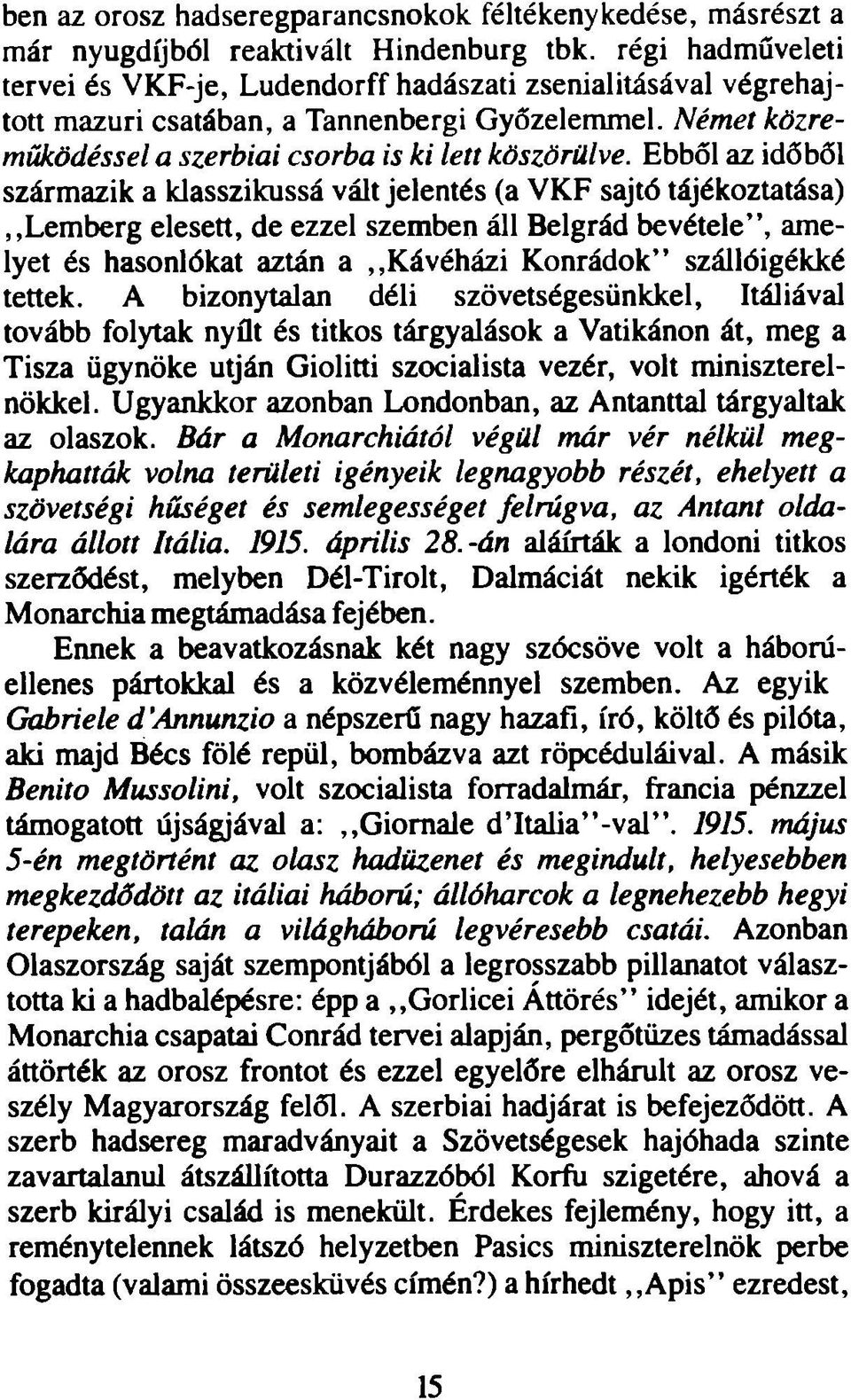 Ebből az időből származik a klasszikussá vált jelentés (a VKF sajtó tájékoztatása),,lem berg elesett, de ezzel szemben áll Belgrád bevétele, amelyet és hasonlókat aztán a,,kávéházi Konrádok