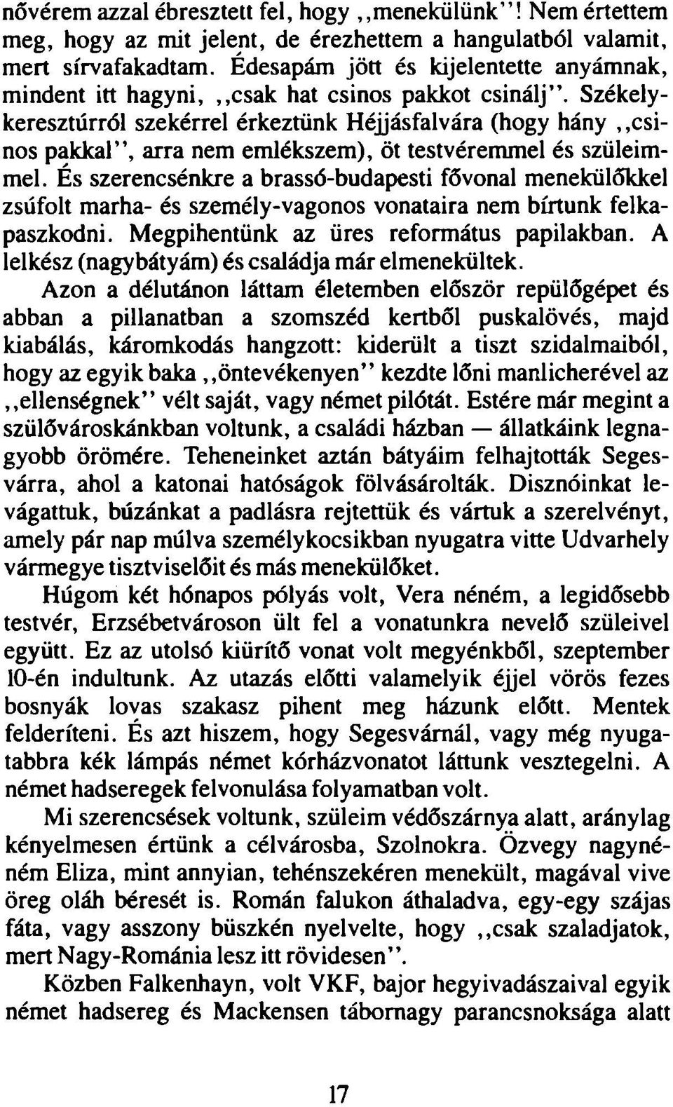 Székelykeresztúrról szekérrel érkeztünk Héjjásfalvára (hogy hány,,csinos pakkal, arra nem emlékszem), öt testvéremmel és szüleimmel.