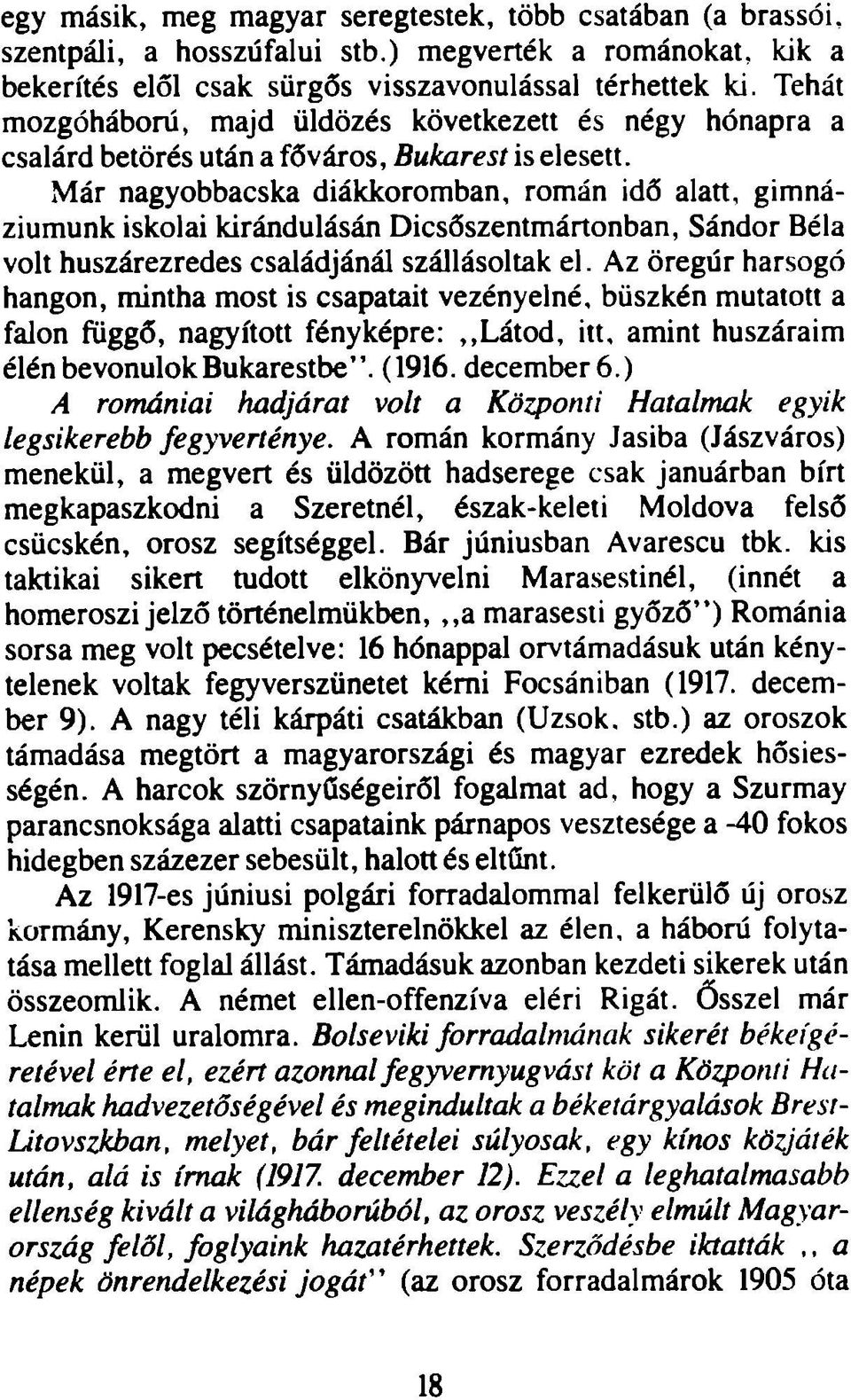 M ár nagyobbacska diákkoromban, román idő alatt, gimnáziumunk iskolai kirándulásán Dicsőszentmártonban, Sándor Béla volt huszárezredes családjánál szállásoltak el.