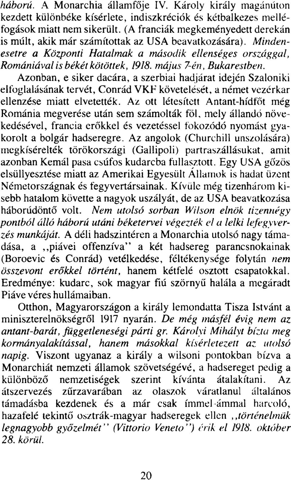 beavatkozására). Mindenesetre a Központi Hatalmak a második ellenséges országgal, Romániával is békét kötöttek, 1918. május 7-én, Bukarestben.