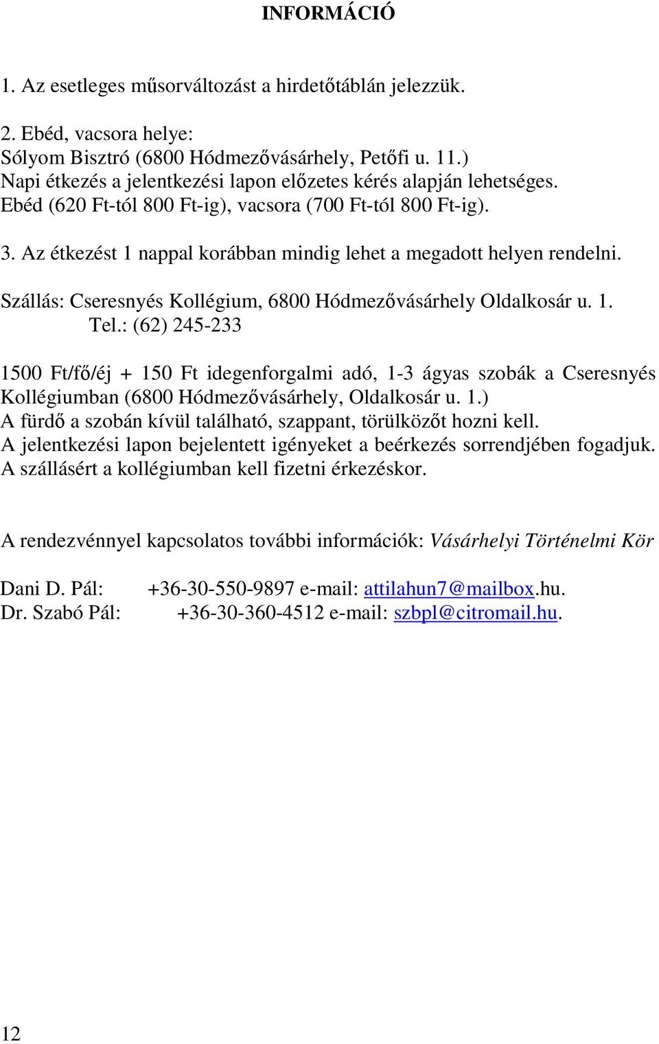 Az étkezést 1 nappal korábban mindig lehet a megadott helyen rendelni. Szállás: Cseresnyés Kollégium, 6800 Hódmezıvásárhely Oldalkosár u. 1. Tel.