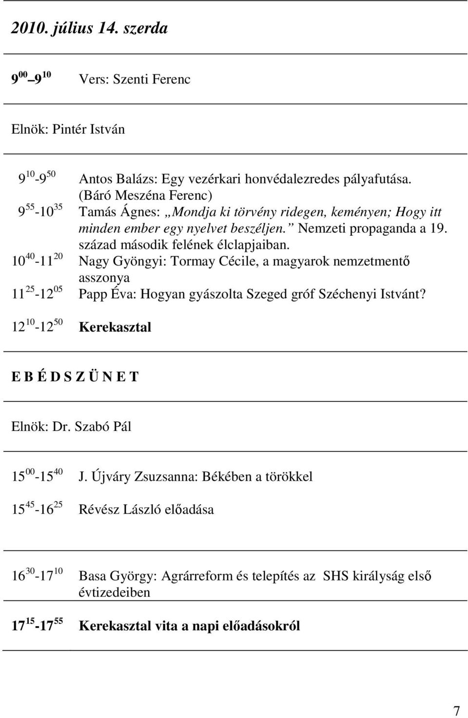 század második felének élclapjaiban. Nagy Gyöngyi: Tormay Cécile, a magyarok nemzetmentı asszonya Papp Éva: Hogyan gyászolta Szeged gróf Széchenyi Istvánt?