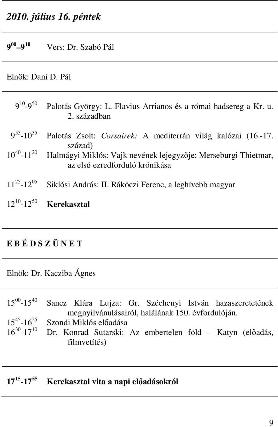 század) Halmágyi Miklós: Vajk nevének lejegyzıje: Merseburgi Thietmar, az elsı ezredforduló krónikása Siklósi András: II.