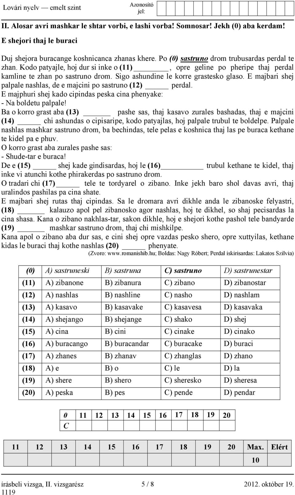 E majbari shej palpale nashlas, de e majcini po sastruno (12) perdal. E majphuri shej kado cipindas peska cina phenyake: - Na boldetu palpale!