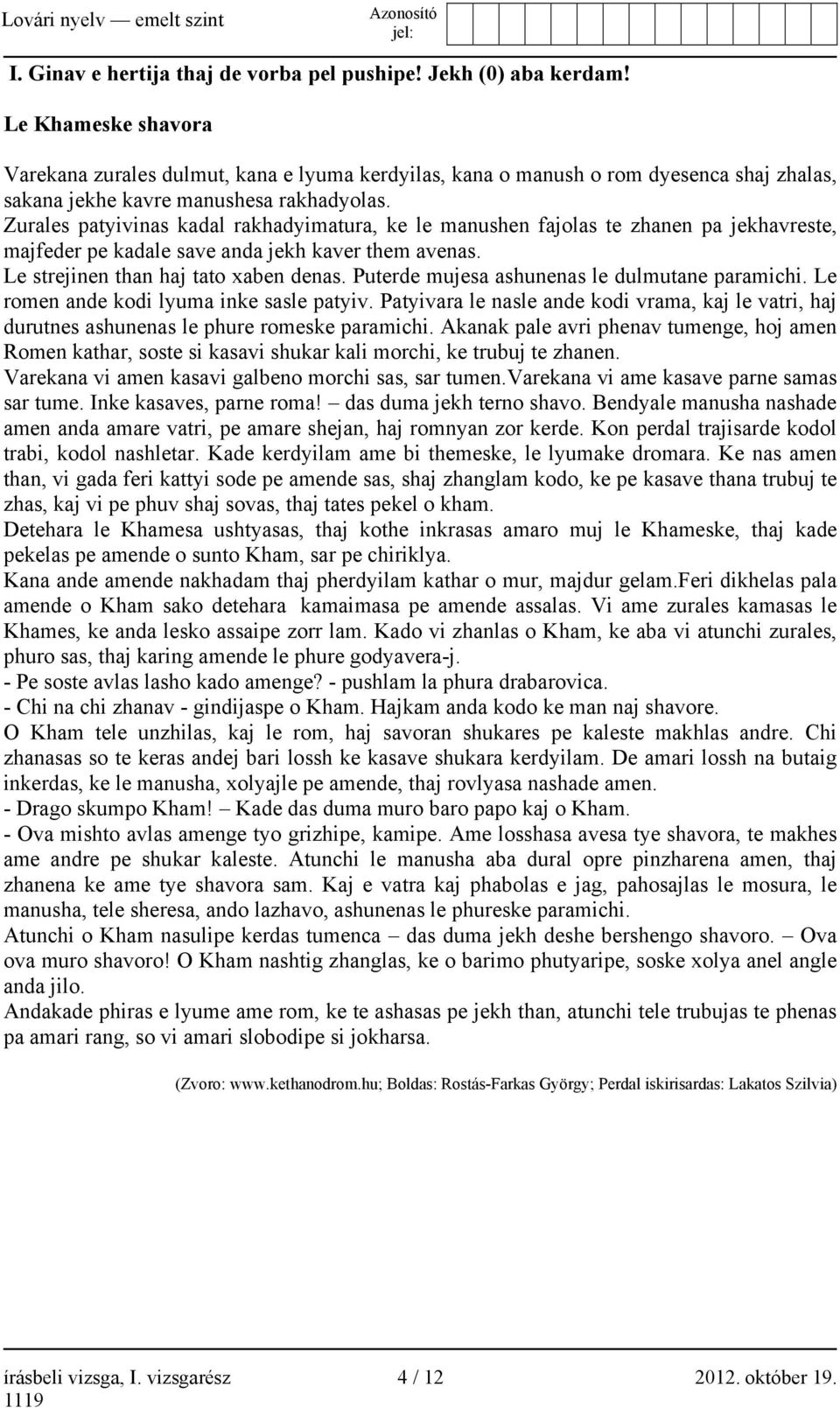 Zurales patyivinas kadal rakhadyimatura, ke le manushen fajolas te zhanen pa jekhavreste, majfeder pe kadale save anda jekh kaver them avenas. Le strejinen than haj tato xaben denas.