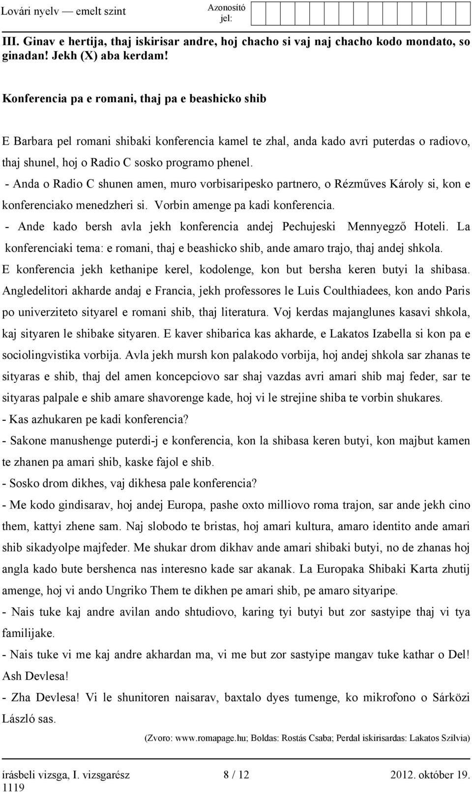 - Anda o Radio C shunen amen, muro vorbisaripesko partnero, o Rézműves Károly si, kon e konferenciako menedzheri si. Vorbin amenge pa kadi konferencia.