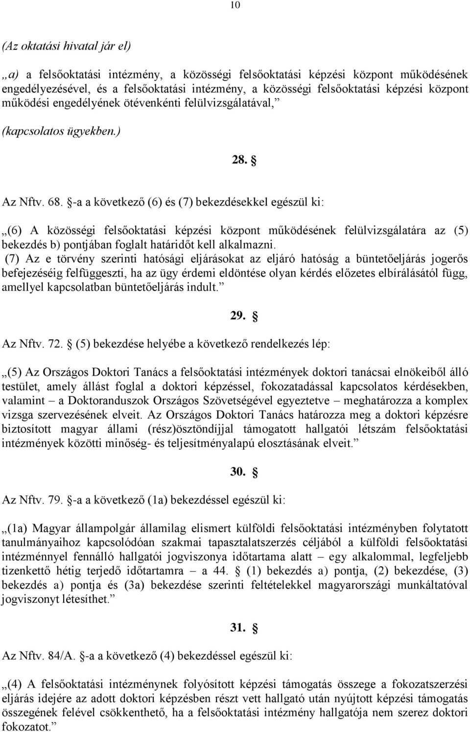 -a a következő (6) és (7) bekezdésekkel egészül ki: (6) A közösségi felsőoktatási képzési központ működésének felülvizsgálatára az (5) bekezdés b) pontjában foglalt határidőt kell alkalmazni.