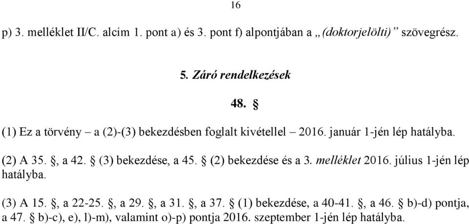 (2) A 35., a 42. (3) bekezdése, a 45. (2) bekezdése és a 3. melléklet 2016. július 1-jén lép hatályba. (3) A 15., a 22-25.