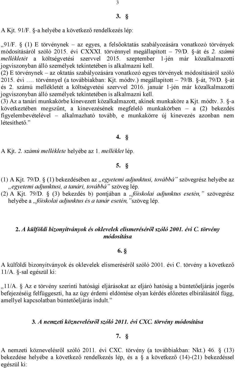 (2) E törvénynek az oktatás szabályozására vonatkozó egyes törvények módosításáról szóló 2015. évi. törvénnyel (a továbbiakban: Kjt. módtv.) megállapított 79/B. -át, 79/D. -át és 2.