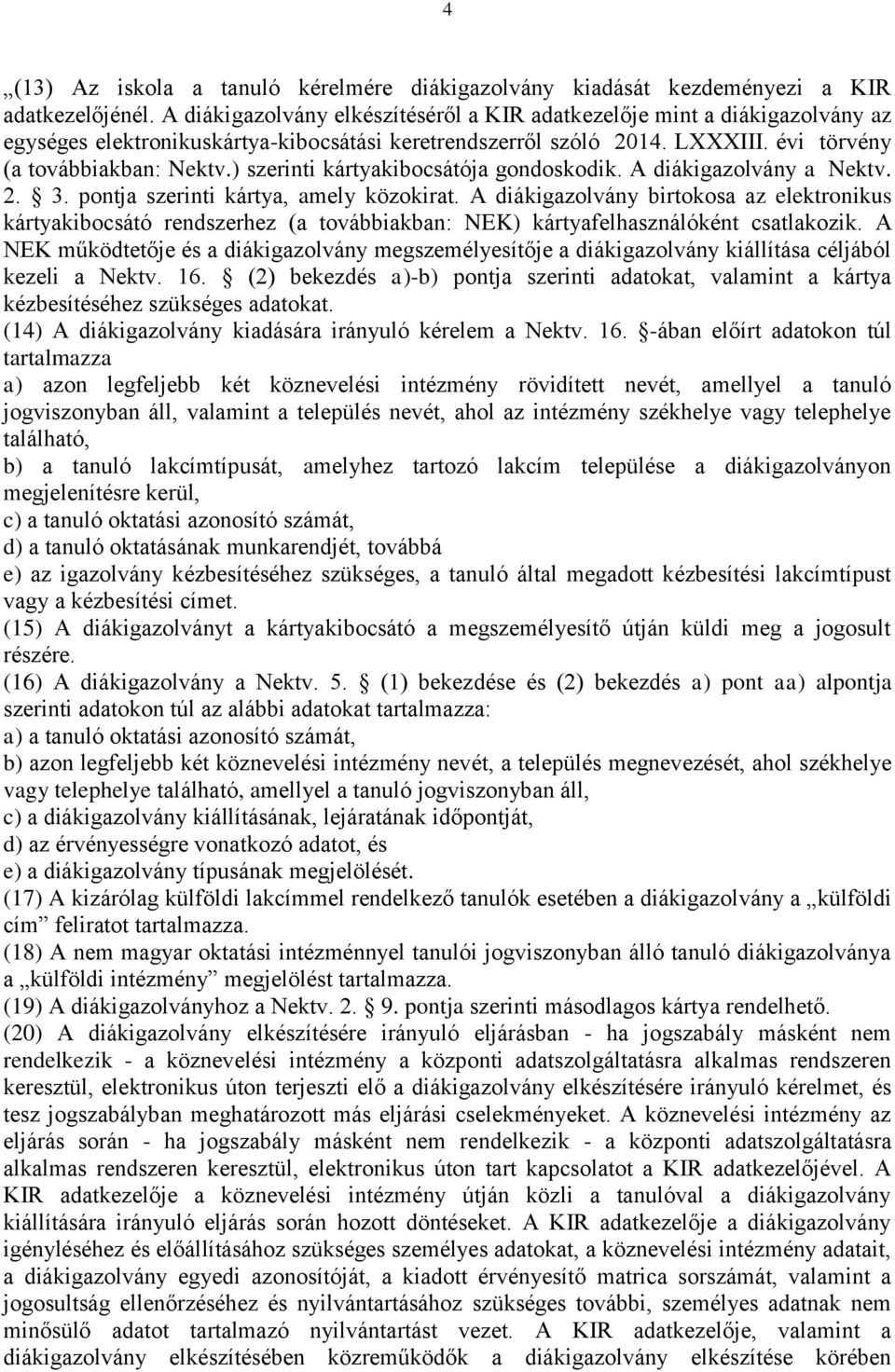 ) szerinti kártyakibocsátója gondoskodik. A diákigazolvány a Nektv. 2. 3. pontja szerinti kártya, amely közokirat.