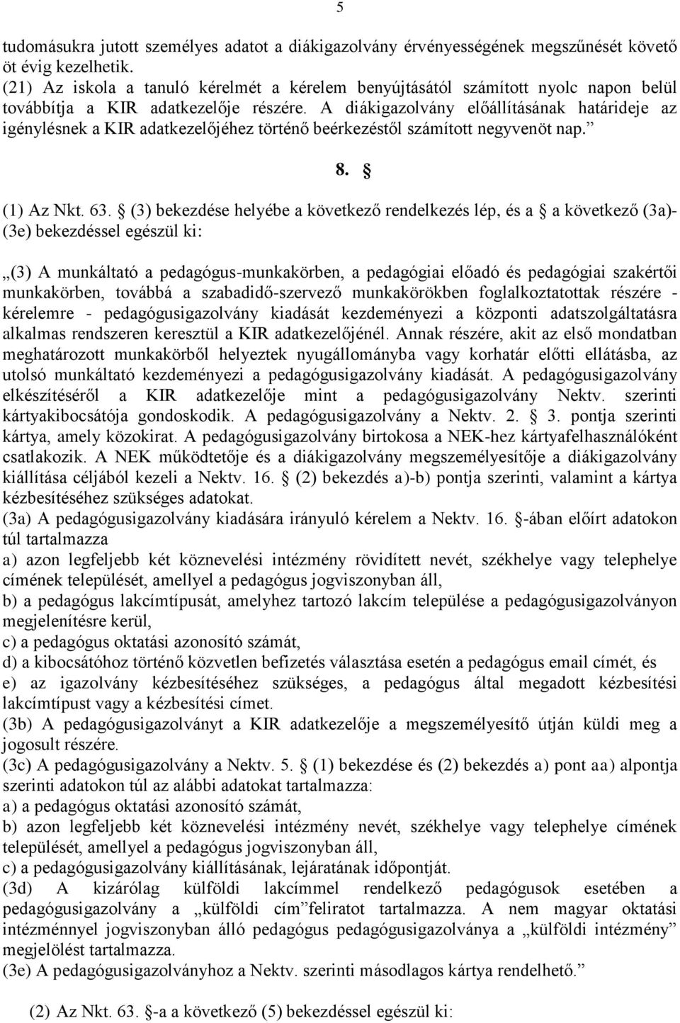 A diákigazolvány előállításának határideje az igénylésnek a KIR adatkezelőjéhez történő beérkezéstől számított negyvenöt nap. 8. (1) Az Nkt. 63.