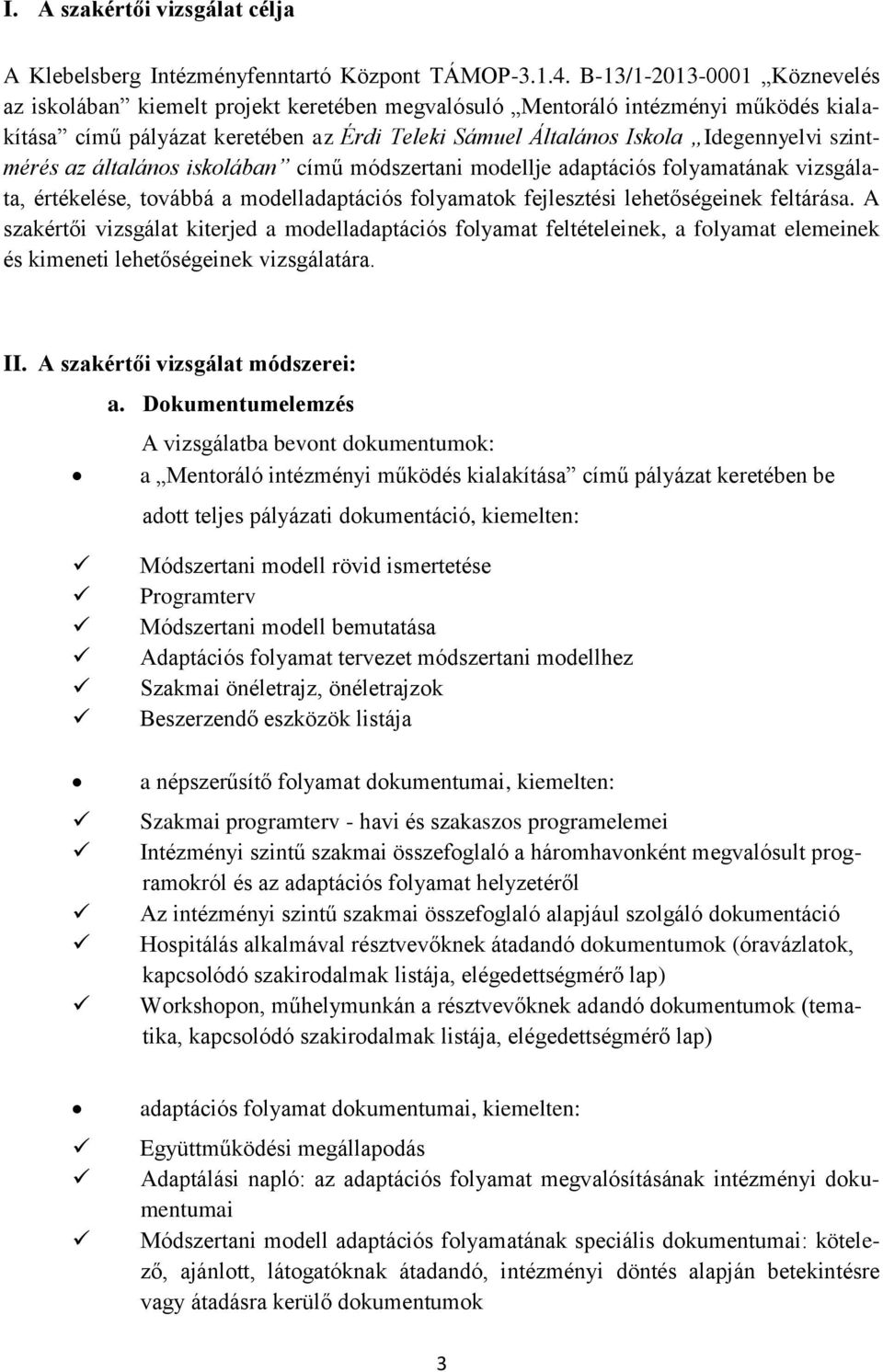 szintmérés az általános iskolában című módszertani modellje adaptációs folyamatának vizsgálata, értékelése, továbbá a modelladaptációs folyamatok fejlesztési lehetőségeinek feltárása.