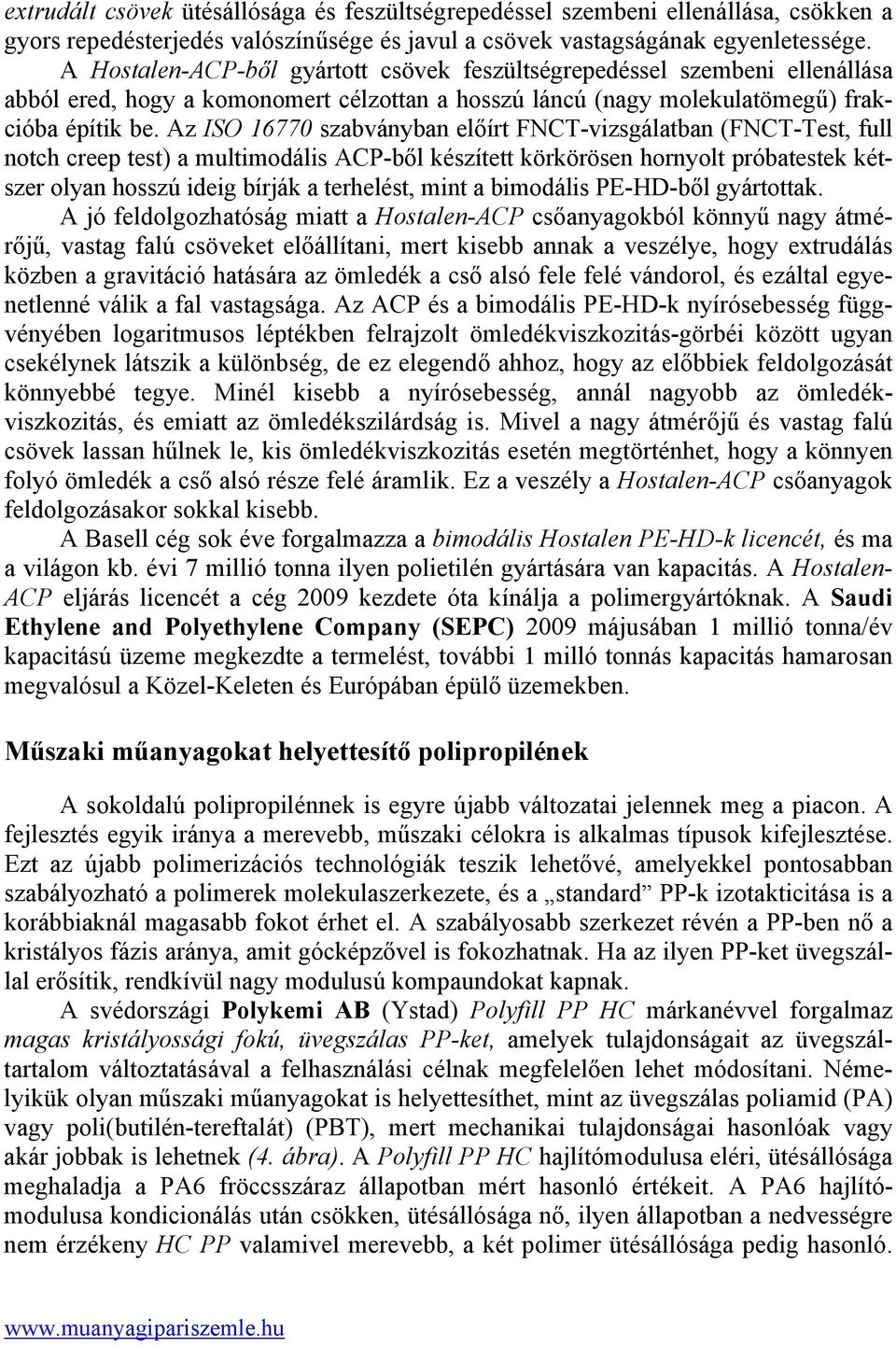 Az ISO 16770 szabványban előírt FNCT-vizsgálatban (FNCT-Test, full notch creep test) a multimodális ACP-ből készített körkörösen hornyolt próbatestek kétszer olyan hosszú ideig bírják a terhelést,