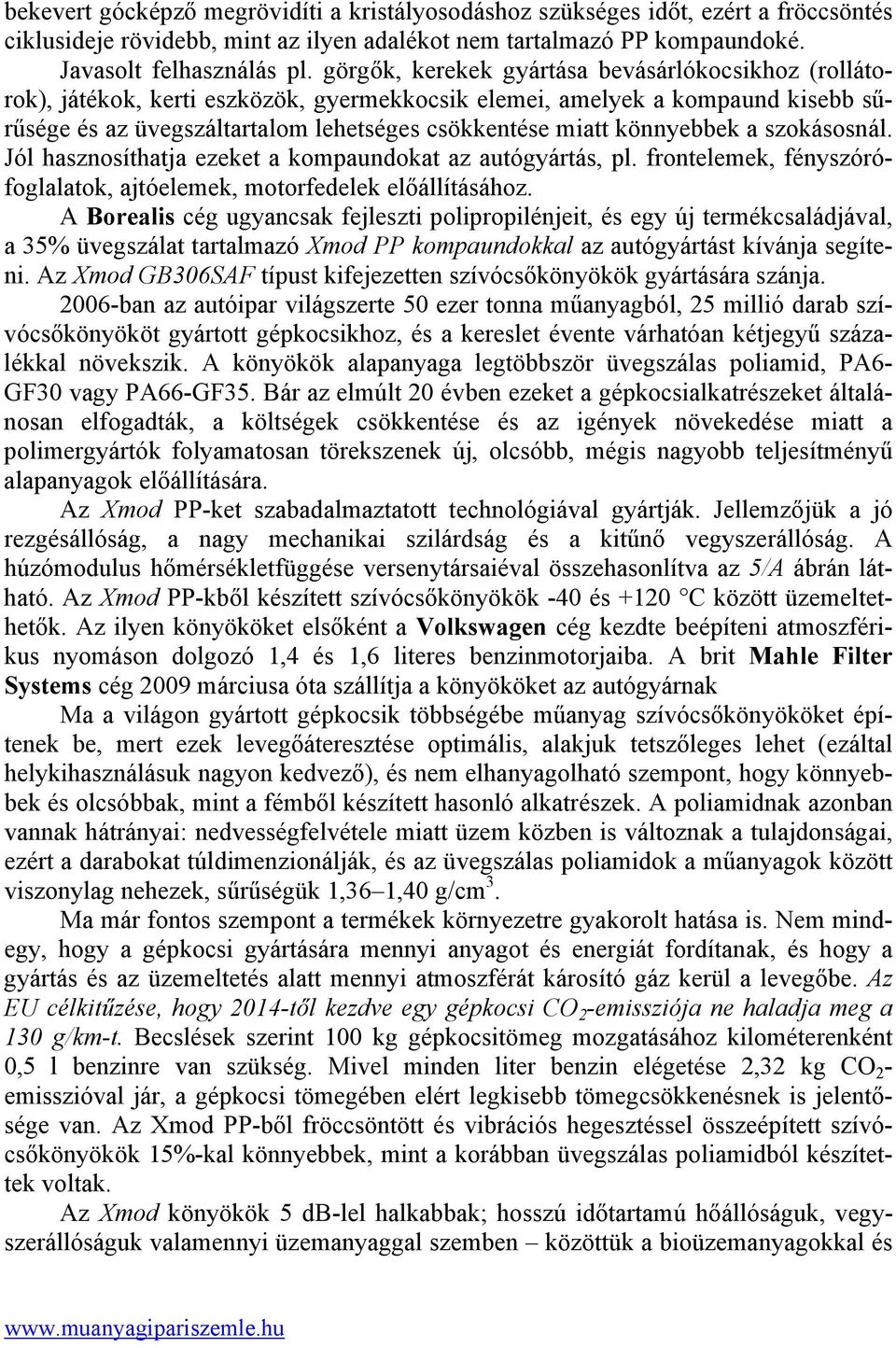 könnyebbek a szokásosnál. Jól hasznosíthatja ezeket a kompaundokat az autógyártás, pl. frontelemek, fényszórófoglalatok, ajtóelemek, motorfedelek előállításához.