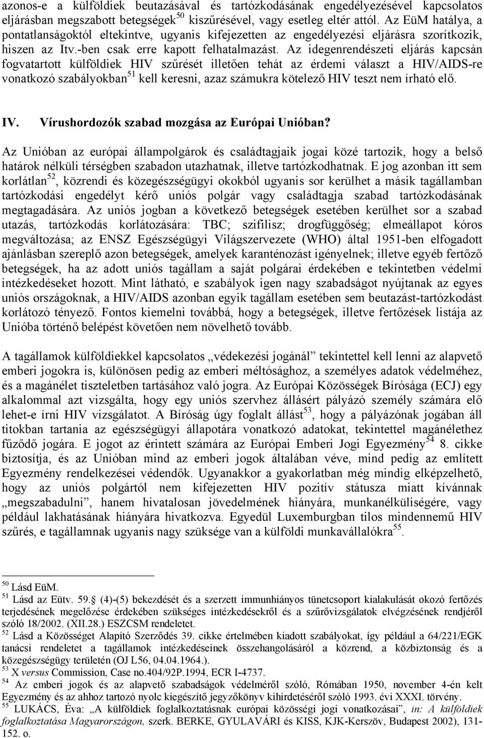 Az idegenrendészeti eljárás kapcsán fogvatartott külföldiek HIV szűrését illetően tehát az érdemi választ a HIV/AIDS-re vonatkozó szabályokban 51 kell keresni, azaz számukra kötelező HIV teszt nem