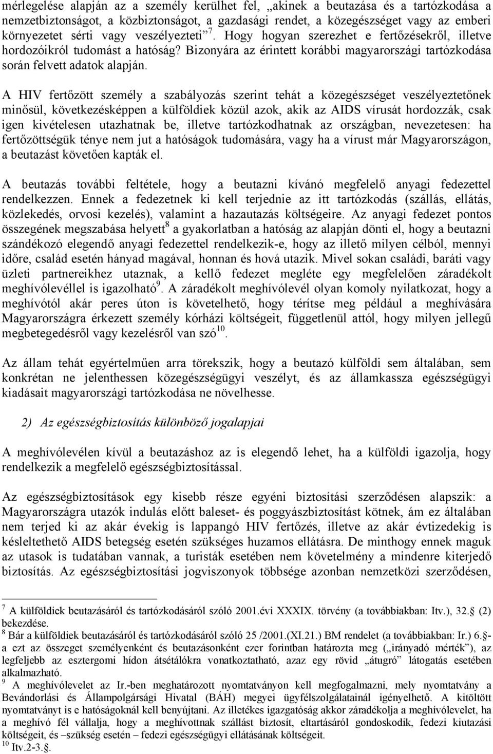 A HIV fertőzött személy a szabályozás szerint tehát a közegészséget veszélyeztetőnek minősül, következésképpen a külföldiek közül azok, akik az AIDS vírusát hordozzák, csak igen kivételesen