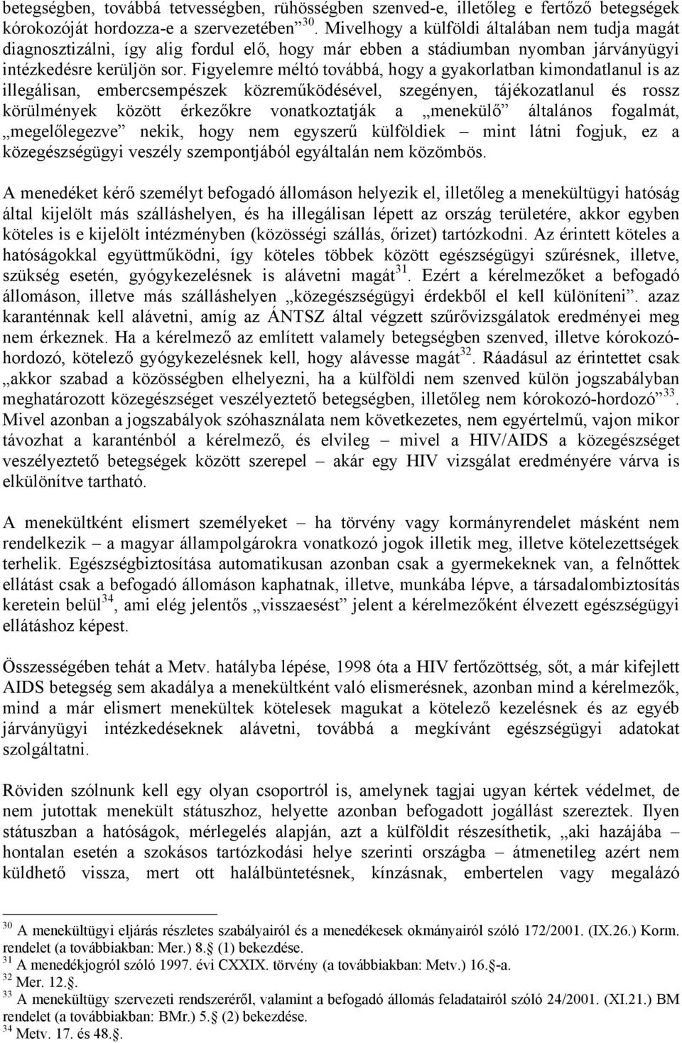 Figyelemre méltó továbbá, hogy a gyakorlatban kimondatlanul is az illegálisan, embercsempészek közreműködésével, szegényen, tájékozatlanul és rossz körülmények között érkezőkre vonatkoztatják a