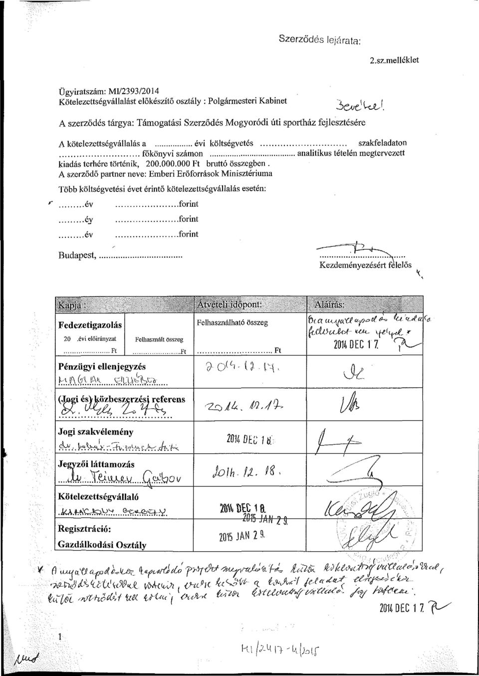 kötelezettségvállalás a évi költségvetés szakfeladaton főkönyvi számon analitikus tételén megtervezett kiadás terhére történik, 2.. bruttó összegben.