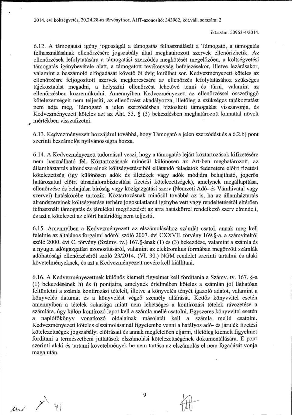 Az ellenőrzések lefolytatására a támogatási szerződés megkötését megelőzően, a költségvetési támogatás igénybevétele alatt, a támogatott tevékenység befejezésekor, illetve lezárásakor, valamint a